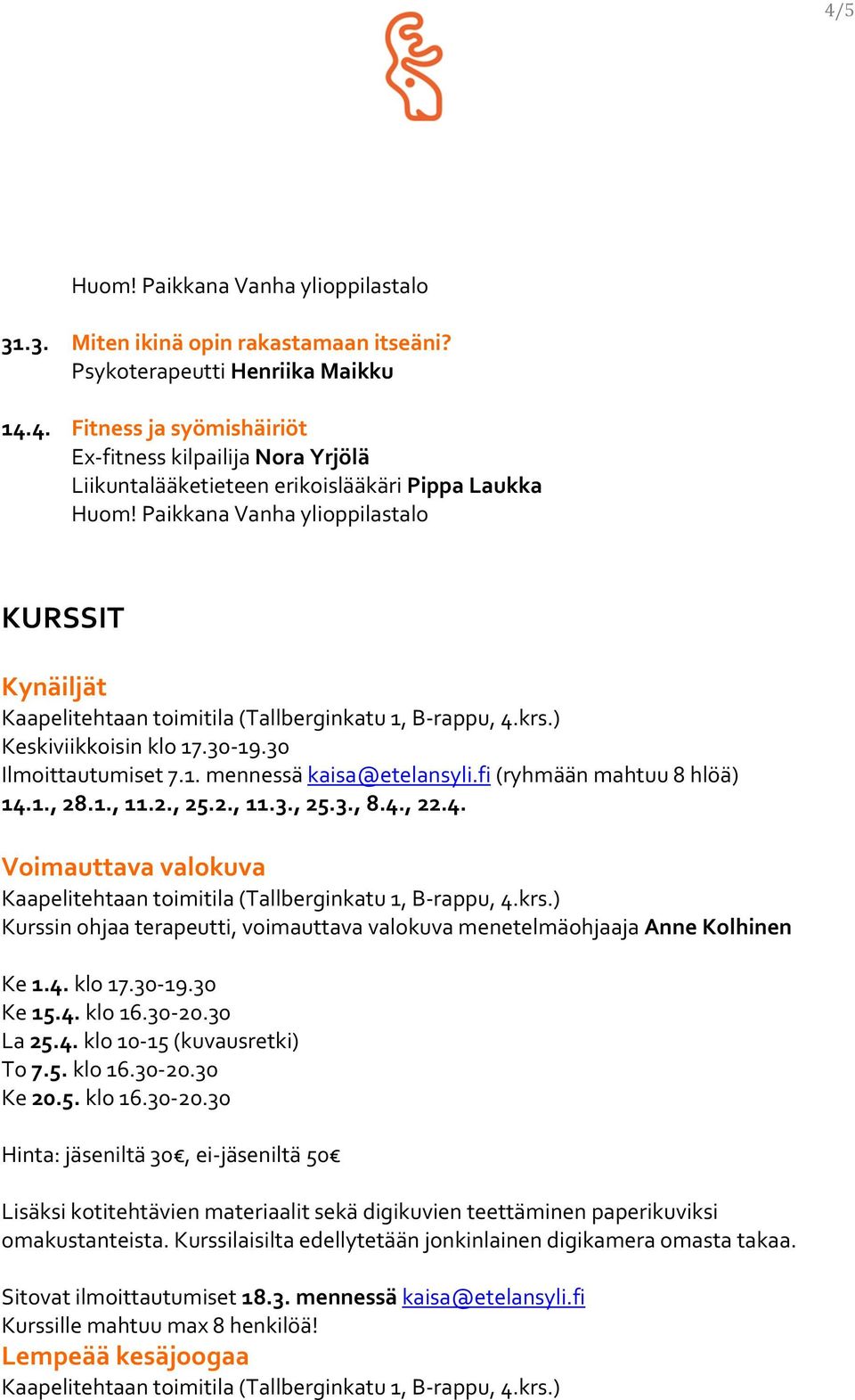 4., 22.4. Voimauttava valokuva Kurssin ohjaa terapeutti, voimauttava valokuva menetelmäohjaaja Anne Kolhinen Ke 1.4. klo 17.30-19.30 Ke 15.4. klo 16.30-20.30 La 25.4. klo 10-15 (kuvausretki) To 7.5. klo 16.30-20.30 Ke 20.