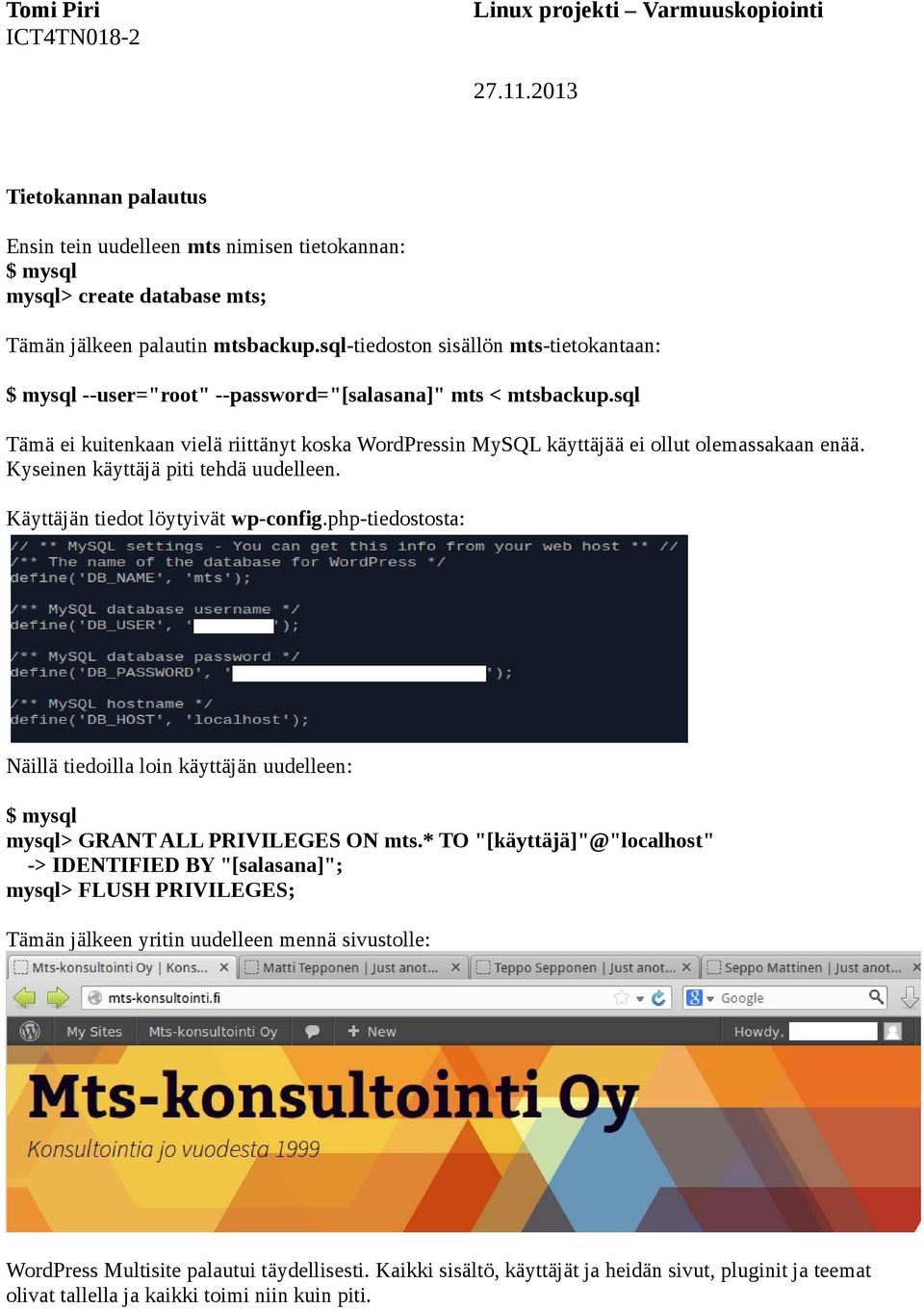sql Tämä ei kuitenkaan vielä riittänyt koska WordPressin MySQL käyttäjää ei ollut olemassakaan enää. Kyseinen käyttäjä piti tehdä uudelleen. Käyttäjän tiedot löytyivät wp-config.
