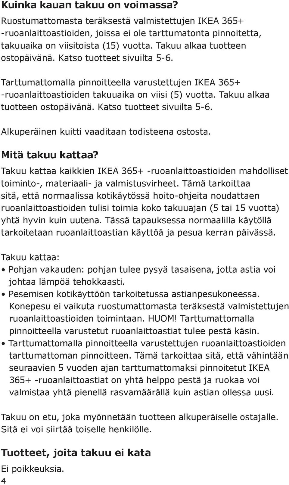 Takuu alkaa tuotteen ostopäivänä. Katso tuotteet sivuilta 5-6. Alkuperäinen kuitti vaaditaan todisteena ostosta. Mitä takuu kattaa?