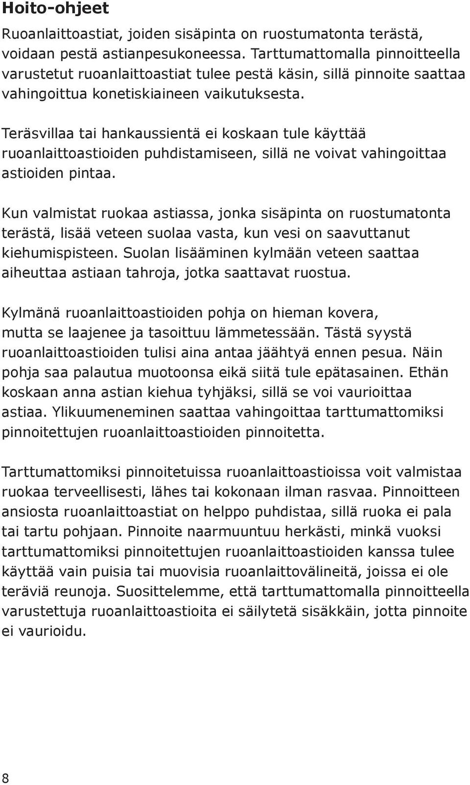 Teräsvillaa tai hankaussientä ei koskaan tule käyttää ruoanlaittoastioiden puhdistamiseen, sillä ne voivat vahingoittaa astioiden pintaa.