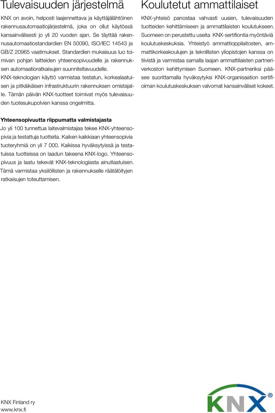 Standardien mukaisuus luo toimivan pohjan laitteiden yhteensopivuudelle ja rakennuksen automaatioratkaisujen suunniteltavuudelle.