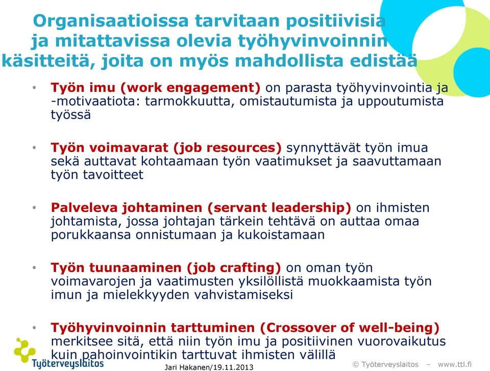 johtaminen (servant leadership) on ihmisten johtamista, jossa johtajan tärkein tehtävä on auttaa omaa porukkaansa onnistumaan ja kukoistamaan Työn tuunaaminen (job crafting) on oman työn voimavarojen