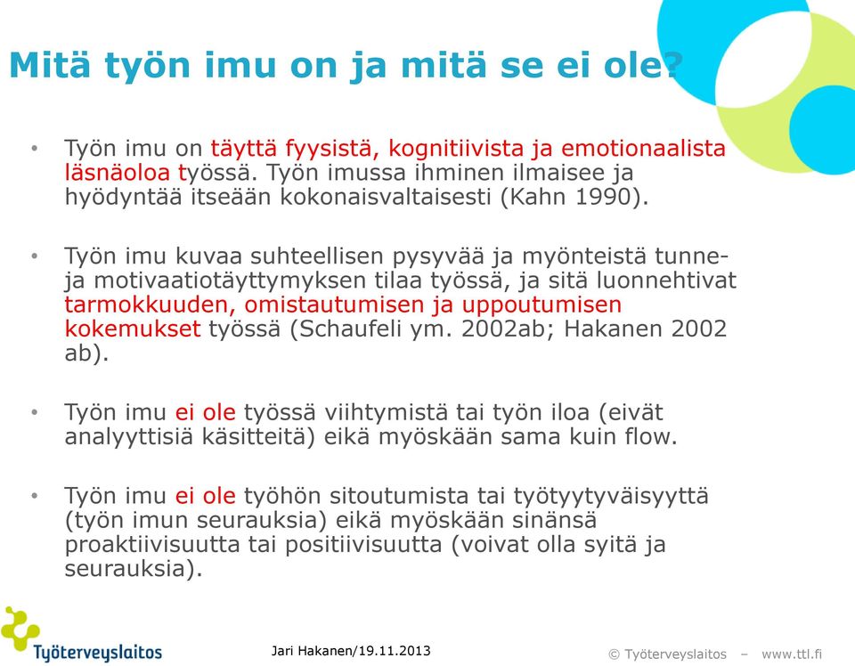 Työn imu kuvaa suhteellisen pysyvää ja myönteistä tunneja motivaatiotäyttymyksen tilaa työssä, ja sitä luonnehtivat tarmokkuuden, omistautumisen ja uppoutumisen kokemukset työssä