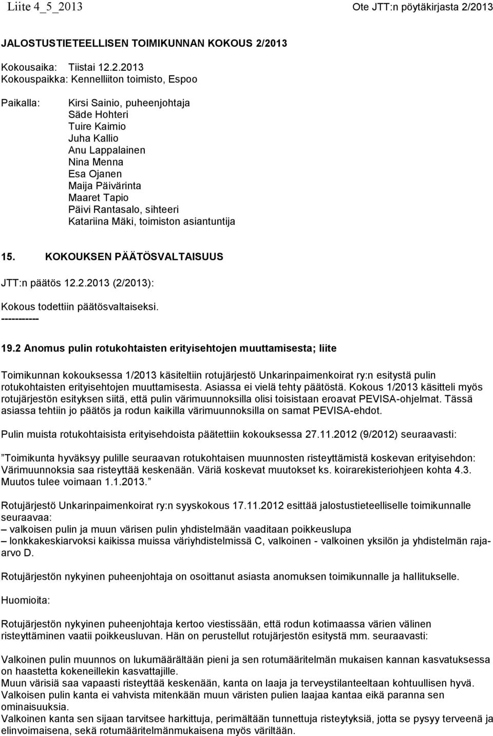 2013 JALOSTUSTIETEELLISEN TOIMIKUNNAN KOKOUS 2/2013 Kokousaika: Tiistai 12.2.2013 Kokouspaikka: Kennelliiton toimisto, Espoo Paikalla: Kirsi Sainio, puheenjohtaja Säde Hohteri Tuire Kaimio Juha