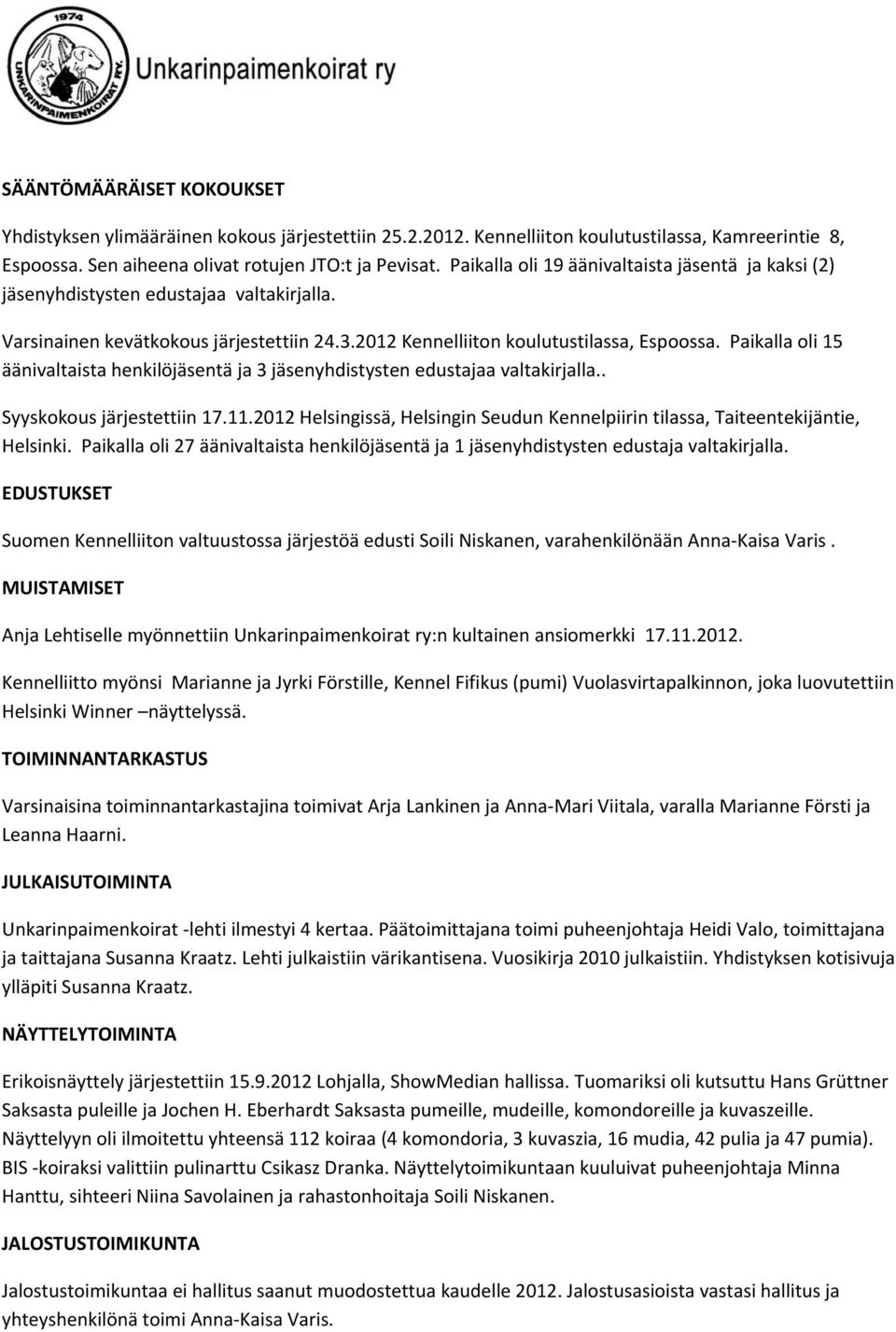 Paikalla oli 15 äänivaltaista henkilöjäsentä ja 3 jäsenyhdistysten edustajaa valtakirjalla.. Syyskokous järjestettiin 17.11.
