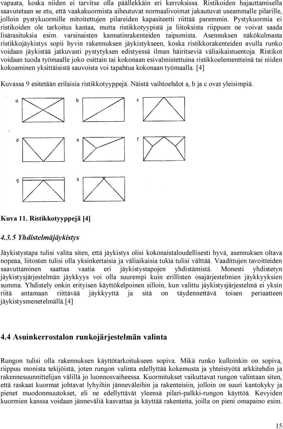 paremmin. Pystykuormia ei ristikoiden ole tarkoitus kantaa, mutta ristikkotyypistä ja liitoksista riippuen ne voivat saada lisärasituksia esim. varsinaisten kannatinrakenteiden taipumista.