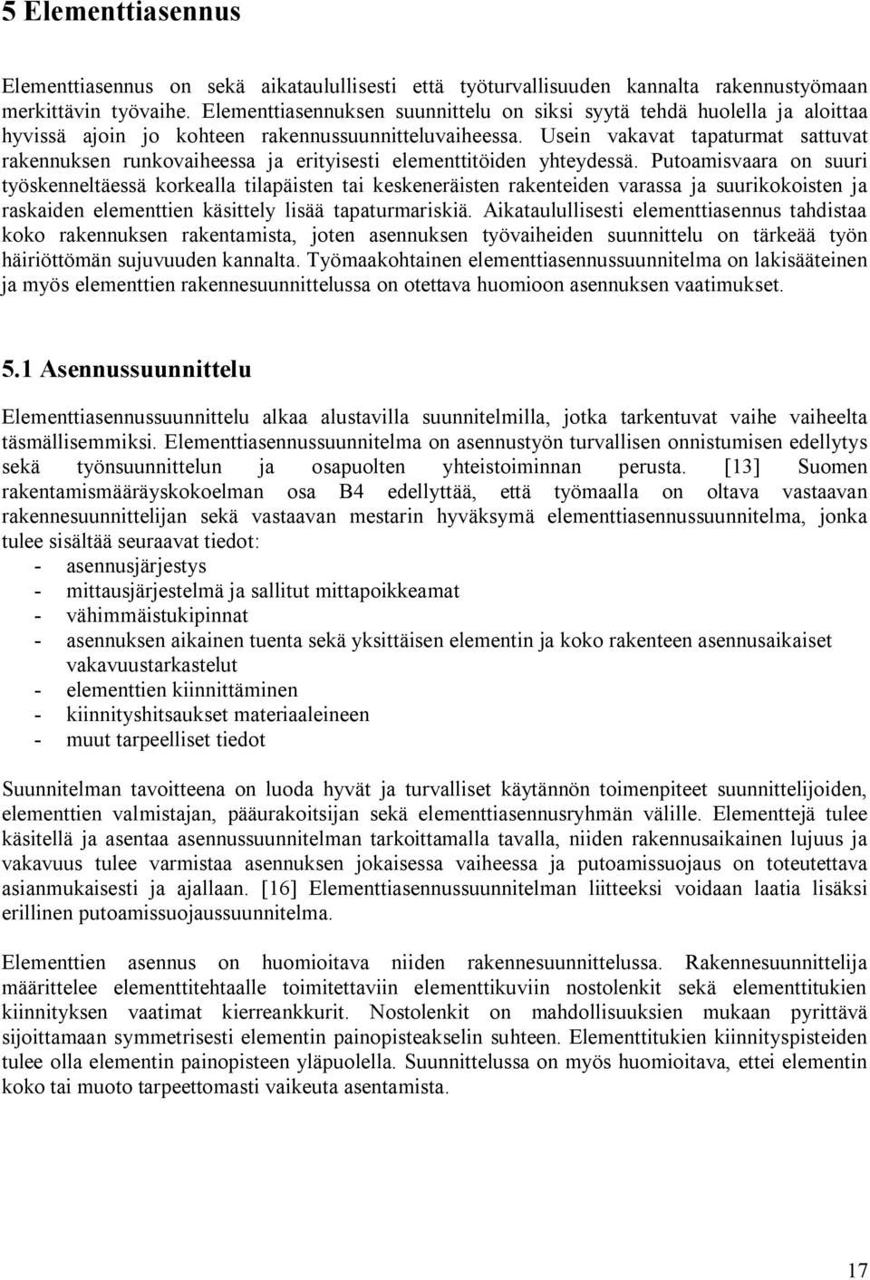 Usein vakavat tapaturmat sattuvat rakennuksen runkovaiheessa ja erityisesti elementtitöiden yhteydessä.