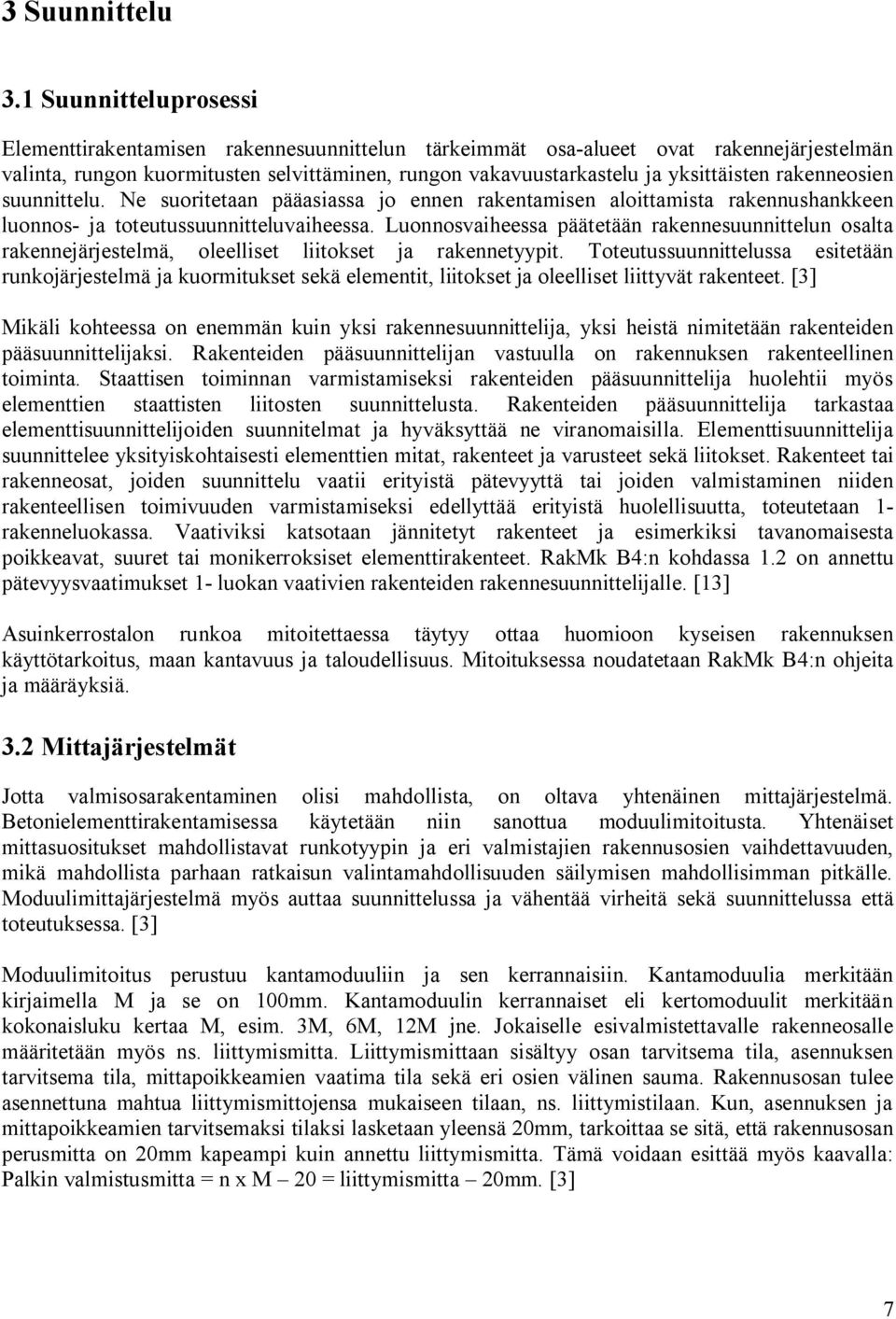 rakenneosien suunnittelu. Ne suoritetaan pääasiassa jo ennen rakentamisen aloittamista rakennushankkeen luonnos- ja toteutussuunnitteluvaiheessa.