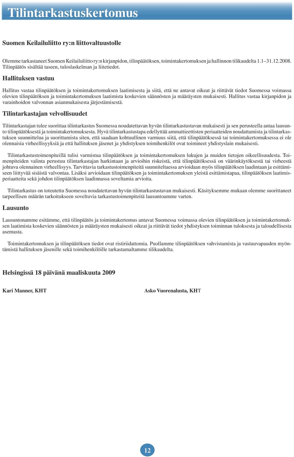 Hallituksen vastuu Hallitus vastaa tilinpäätöksen ja toimintakertomuksen laatimisesta ja siitä, että ne antavat oikeat ja riittävät tiedot Suomessa voimassa olevien tilinpäätöksen ja