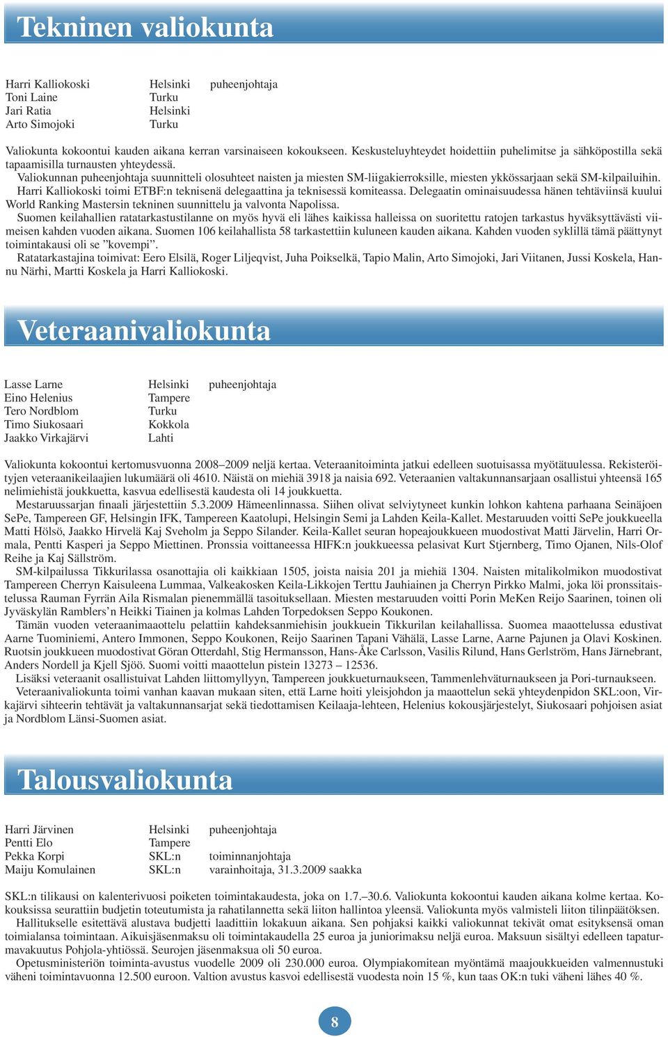 Valiokunnan puheenjohtaja suunnitteli olosuhteet naisten ja miesten SM-liigakierroksille, miesten ykkössarjaan sekä SM-kilpailuihin.