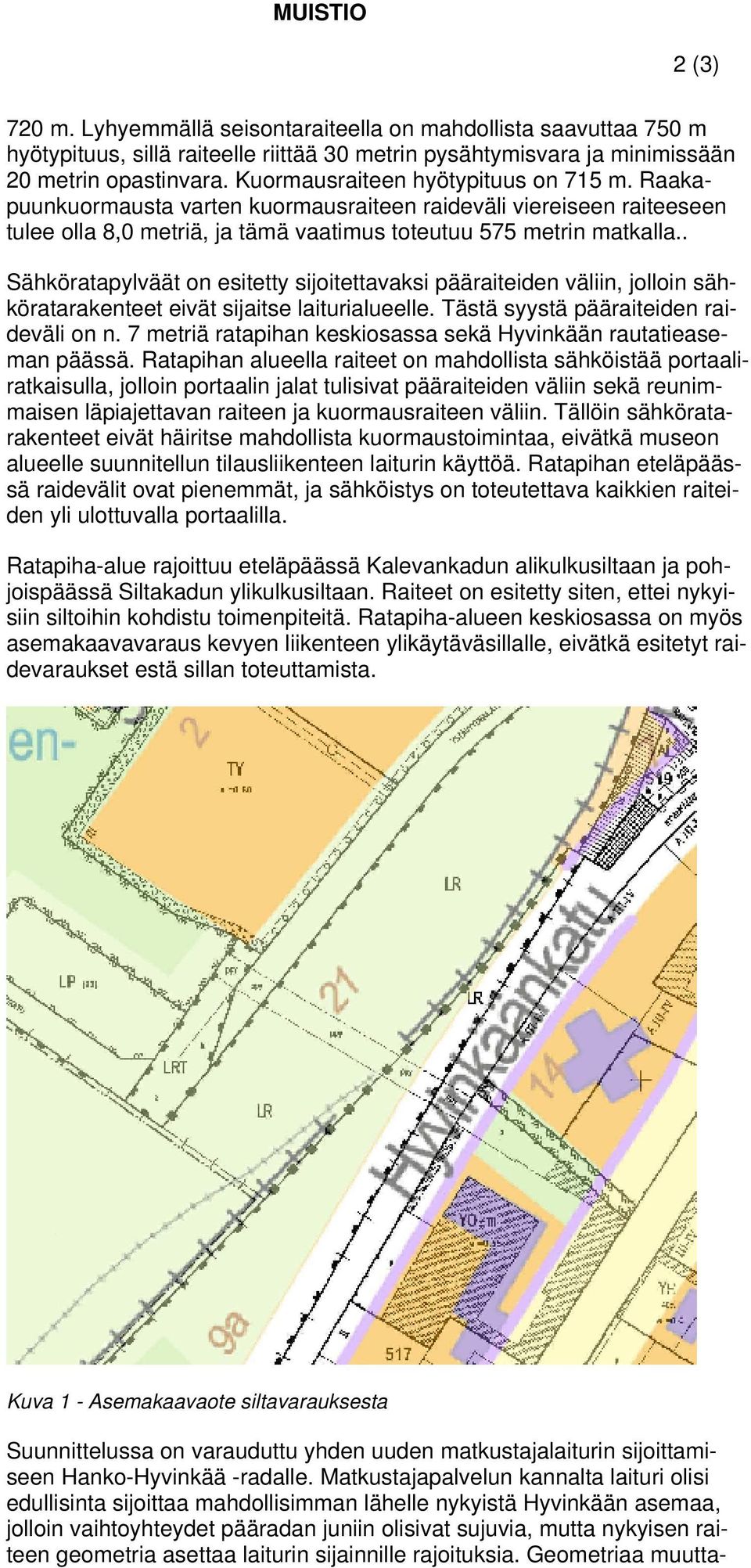 . Sähköratapylväät on esitetty sijoitettavaksi pääraiteiden väliin, jolloin sähköratarakenteet eivät sijaitse laiturialueelle. Tästä syystä pääraiteiden raideväli on n.