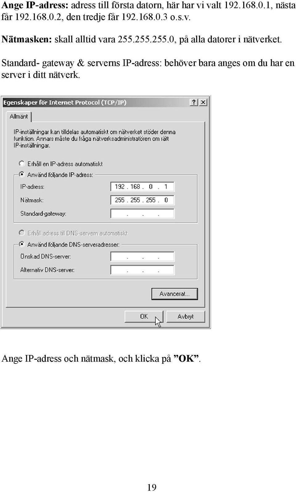 255.255.0, på alla datorer i nätverket.