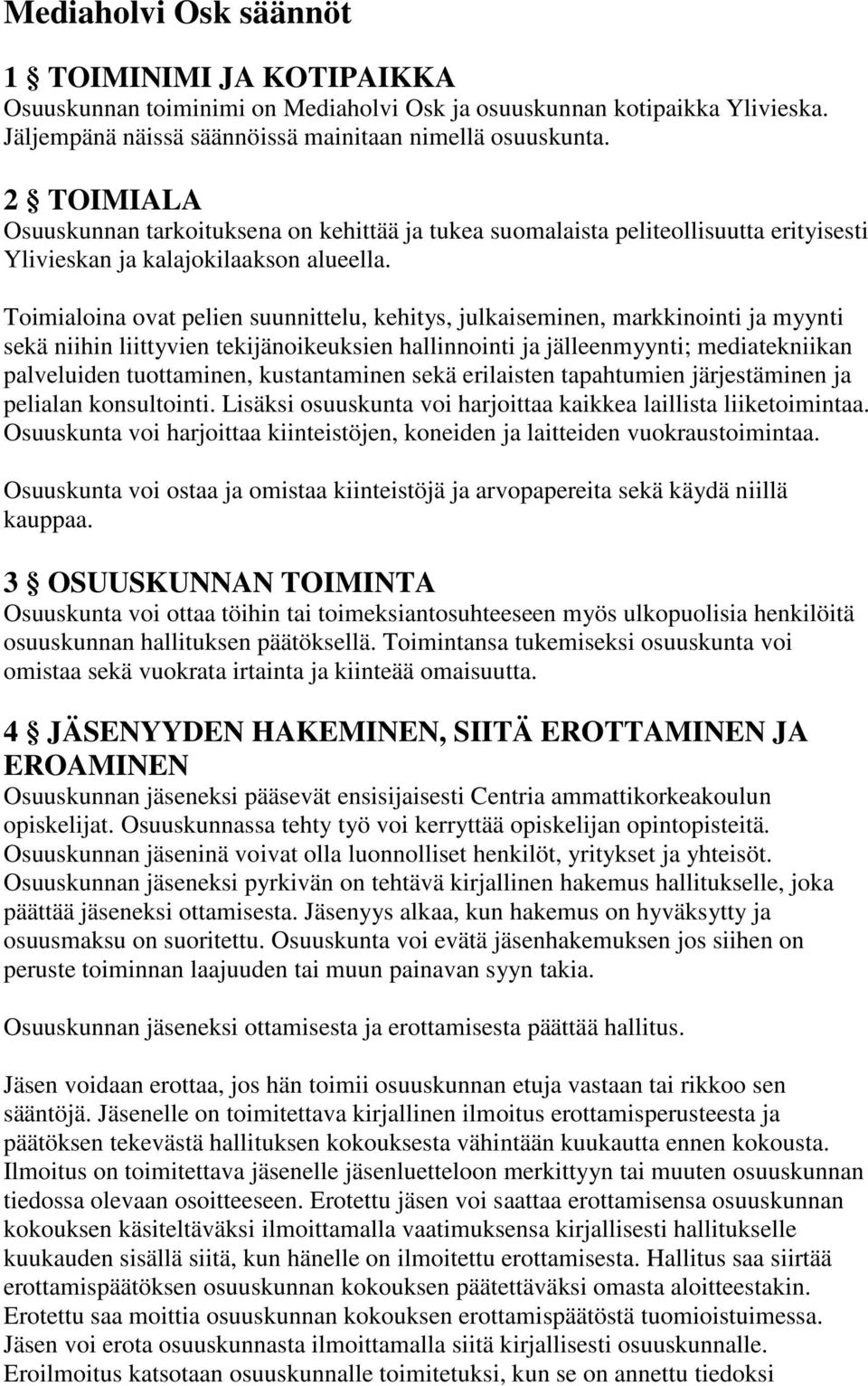 Toimialoina ovat pelien suunnittelu, kehitys, julkaiseminen, markkinointi ja myynti sekä niihin liittyvien tekijänoikeuksien hallinnointi ja jälleenmyynti; mediatekniikan palveluiden tuottaminen,