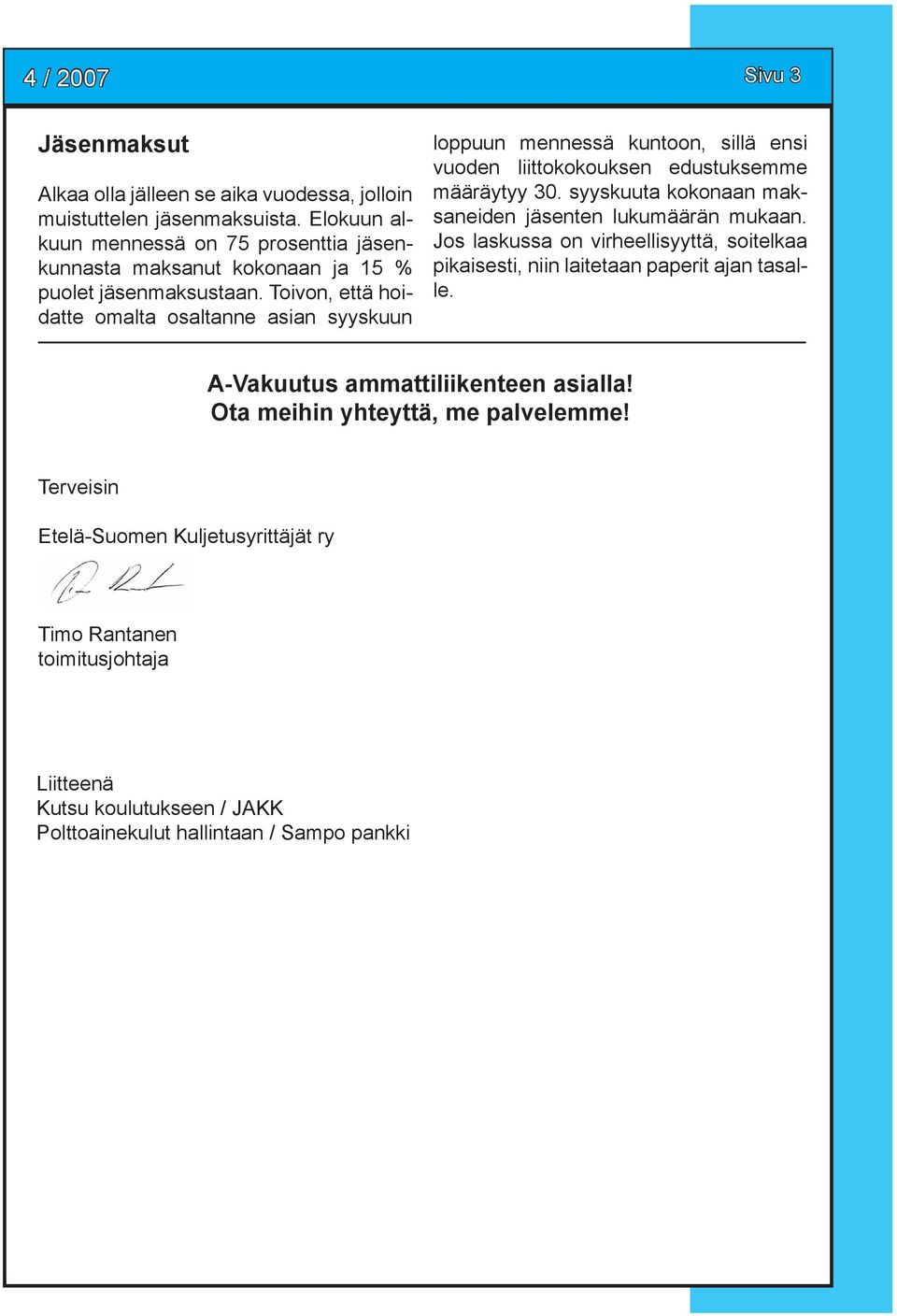 Toivon, että hoidatte omalta osaltanne asian syyskuun loppuun mennessä kuntoon, sillä ensi vuoden liittokokouksen edustuksemme määräytyy 30.