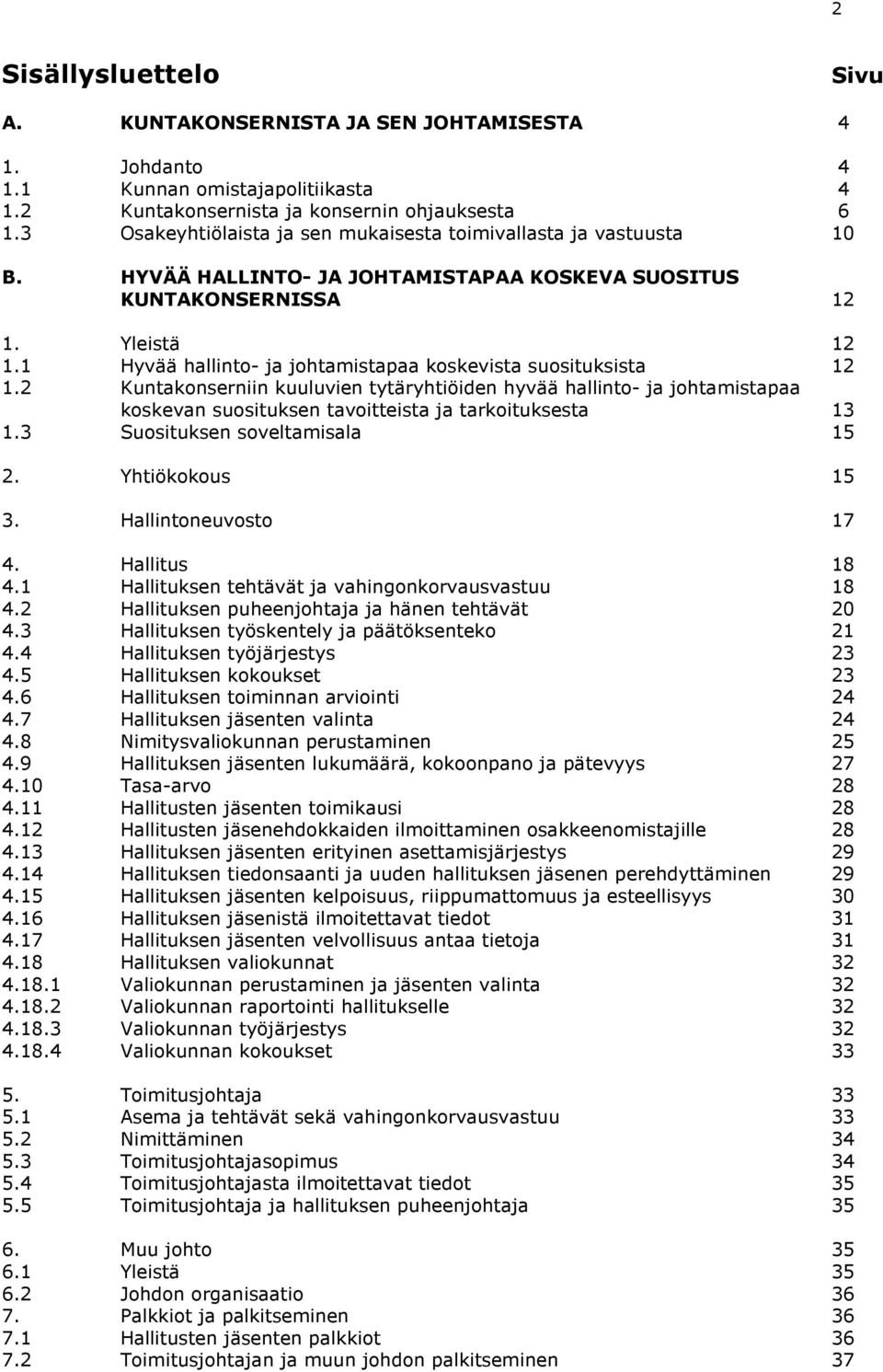 1 Hyvää hallinto- ja johtamistapaa koskevista suosituksista 12 1.2 Kuntakonserniin kuuluvien tytäryhtiöiden hyvää hallinto- ja johtamistapaa koskevan suosituksen tavoitteista ja tarkoituksesta 13 1.