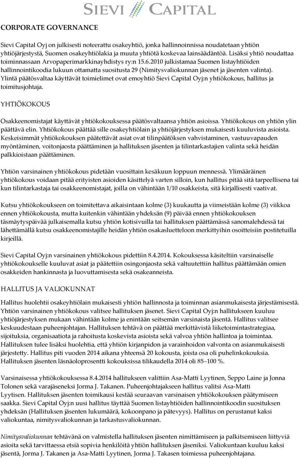 2010 julkistamaa Suomen listayhtiöiden hallinnointikoodia lukuun ottamatta suositusta 29 (Nimitysvaliokunnan jäsenet ja jäsenten valinta).