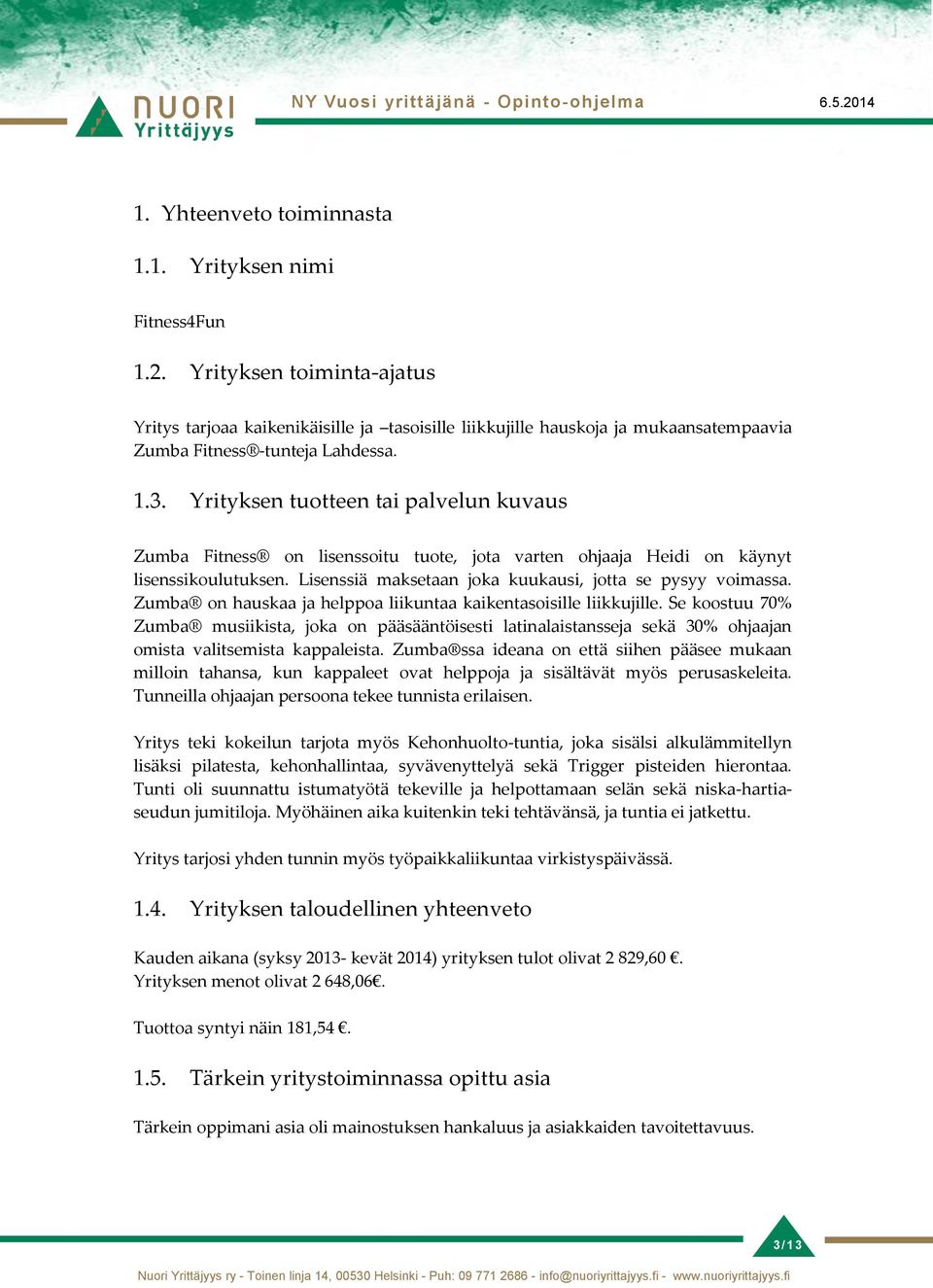 Yrityksen tuotteen tai palvelun kuvaus Zumba Fitness on lisenssoitu tuote, jota varten ohjaaja Heidi on käynyt lisenssikoulutuksen. Lisenssiä maksetaan joka kuukausi, jotta se pysyy voimassa.