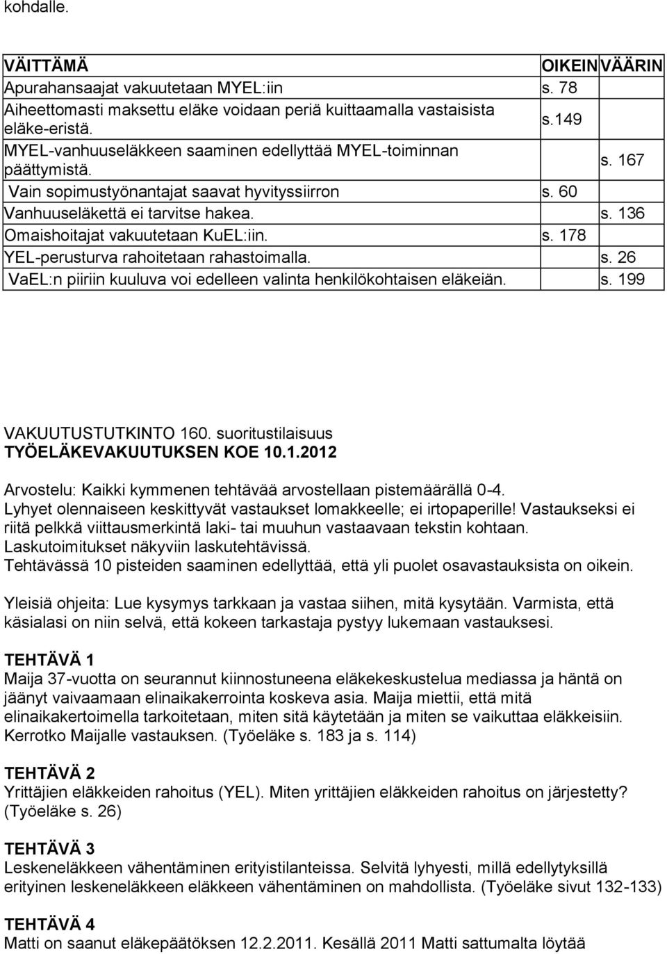 s. 199 VAKUUTUSTUTKINTO 160. suoritustilaisuus TYÖELÄKEVAKUUTUKSEN KOE 10.1.2012 Arvostelu: Kaikki kymmenen tehtävää arvostellaan pistemäärällä 0-4.