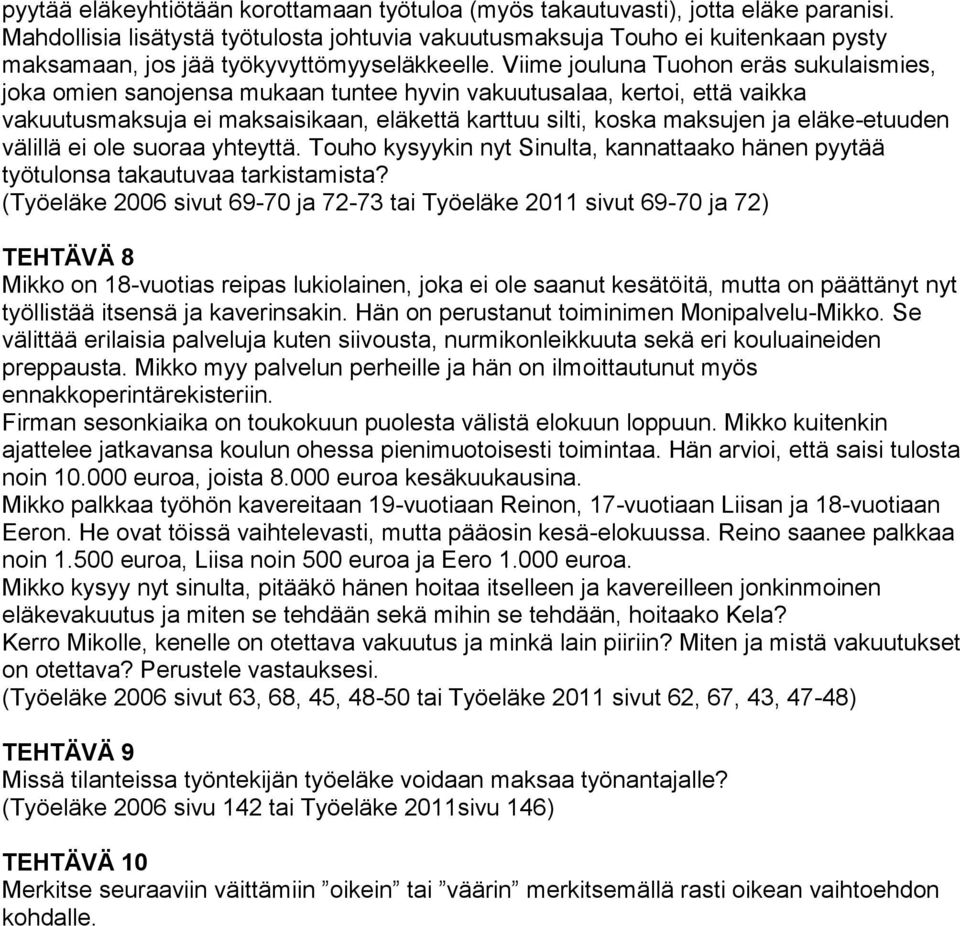 Viime jouluna Tuohon eräs sukulaismies, joka omien sanojensa mukaan tuntee hyvin vakuutusalaa, kertoi, että vaikka vakuutusmaksuja ei maksaisikaan, eläkettä karttuu silti, koska maksujen ja