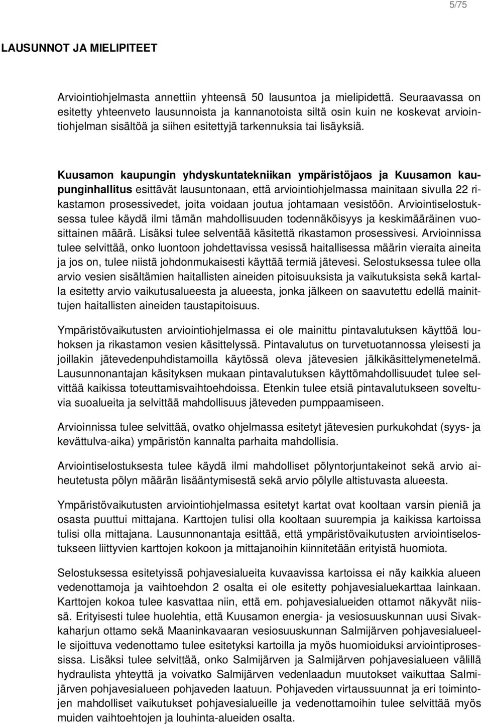 Kuusamon kaupungin yhdyskuntatekniikan ympäristöjaos ja Kuusamon kaupunginhallitus esittävät lausuntonaan, että arviointiohjelmassa mainitaan sivulla 22 rikastamon prosessivedet, joita voidaan joutua