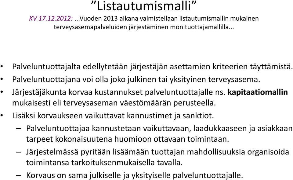 Järjestäjäkunta korvaa kustannukset palveluntuottajalle ns. kapitaatiomallin mukaisesti eli terveysaseman väestömäärän perusteella. Lisäksi korvaukseen vaikuttavat kannustimet ja sanktiot.