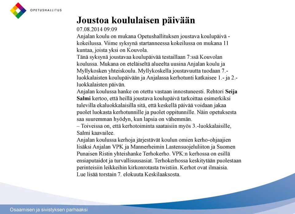 Mukana on eteläiseltä alueelta uusina Anjalan koulu ja Myllykosken yhteiskoulu. Myllykoskella joustavuutta tuodaan 7.- luokkalaisten koulupäivään ja Anjalassa kerhotunti katkaisee 1.- ja 2.
