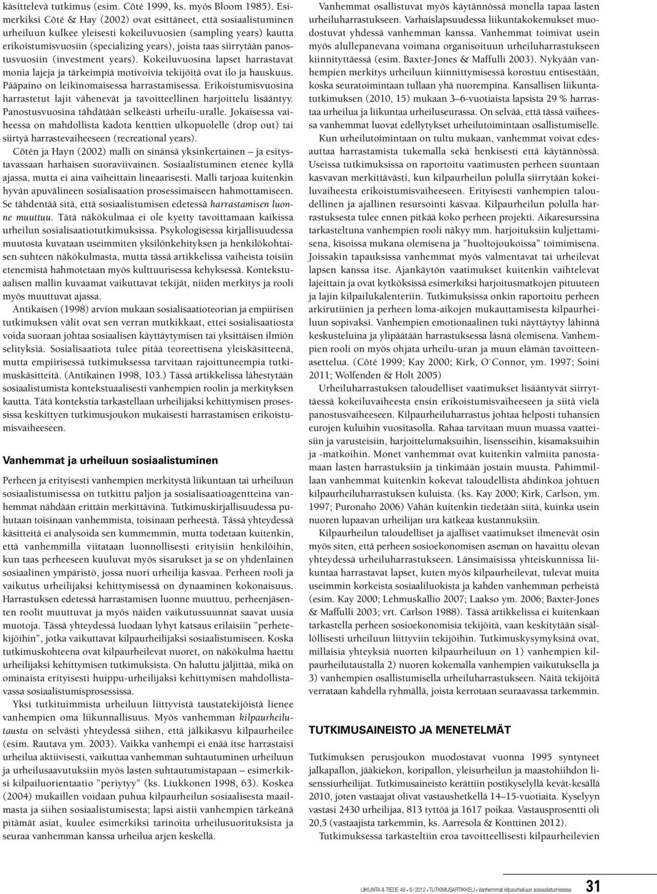 panostusvuosiin (investment years). Kokeiluvuosina lapset harrastavat monia lajeja ja tärkeimpiä motivoivia tekijöitä ovat ilo ja hauskuus. Pääpaino on leikinomaisessa harrastamisessa.