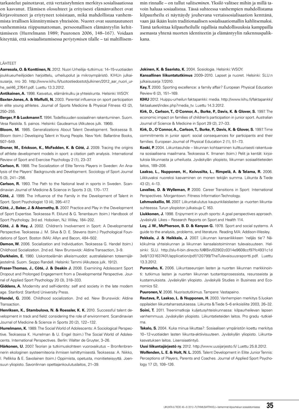 Nuoret ovat suuntautuneet vanhemmista riippumattoman, persoonallisen elämäntyylin kehittämiseen (Hurrelmann 1989; Puuronen 2006, 148 167).