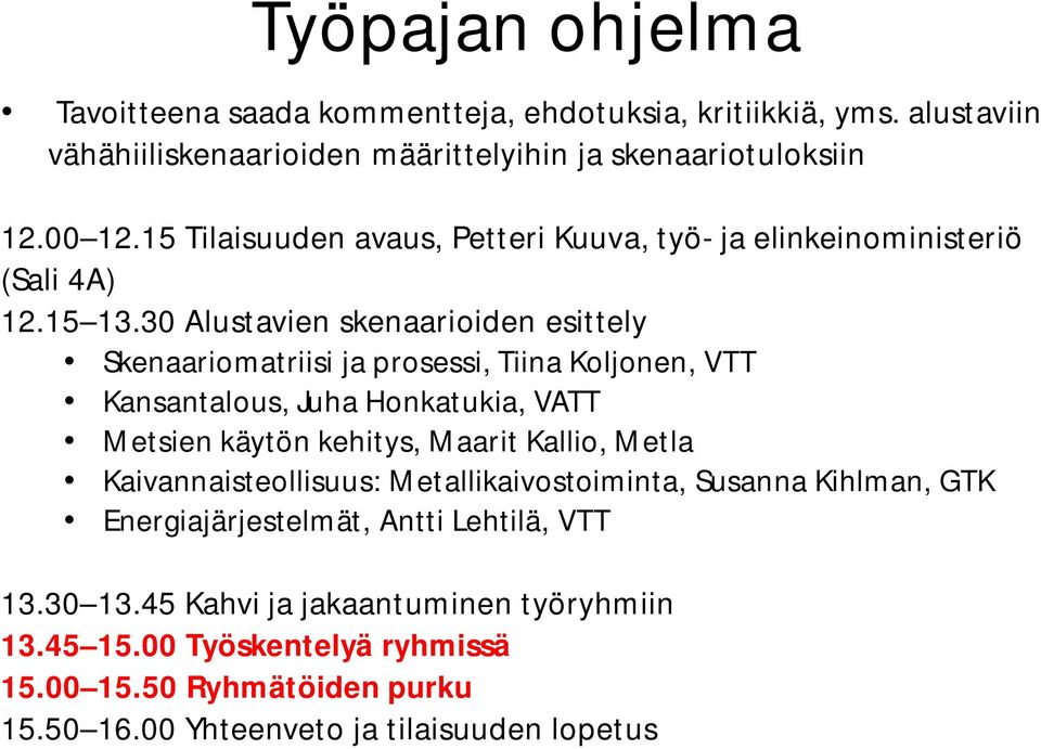 30 Alustavien skenaarioiden esittely Skenaariomatriisi ja prosessi, Tiina Koljonen, VTT Kansantalous, Juha Honkatukia, VATT Metsien käytön kehitys, Maarit Kallio,