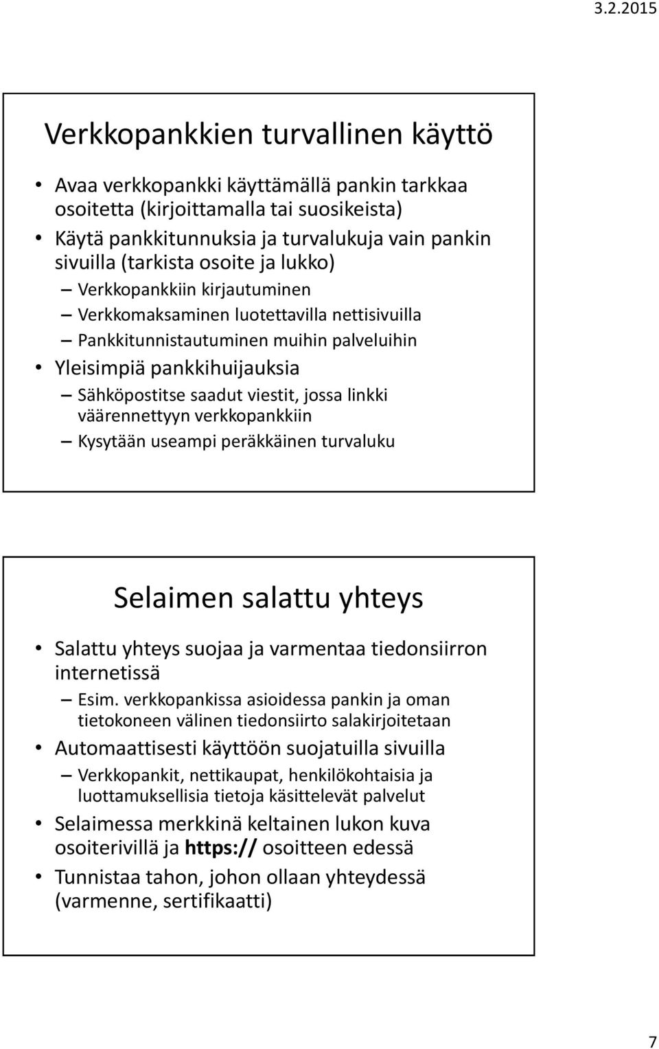 väärennettyyn verkkopankkiin Kysytään useampi peräkkäinen turvaluku Selaimen salattu yhteys Salattu yhteys suojaa ja varmentaa tiedonsiirron internetissä Esim.