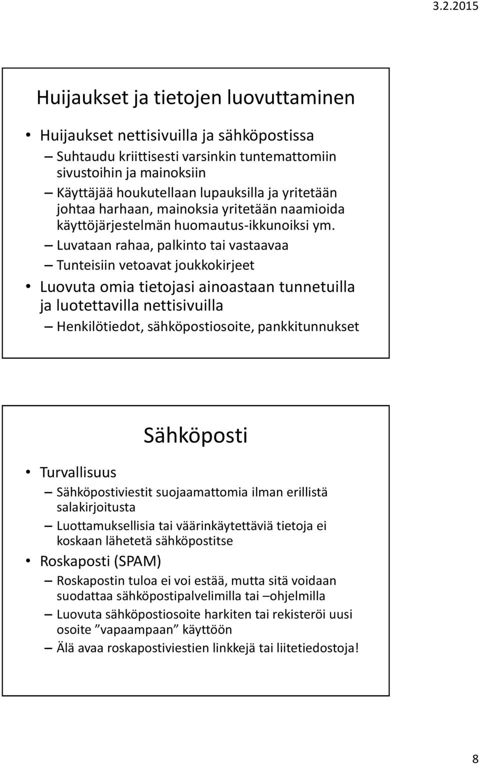 Luvataan rahaa, palkinto tai vastaavaa Tunteisiin vetoavat joukkokirjeet Luovuta omia tietojasi ainoastaan tunnetuilla ja luotettavilla nettisivuilla Henkilötiedot, sähköpostiosoite, pankkitunnukset