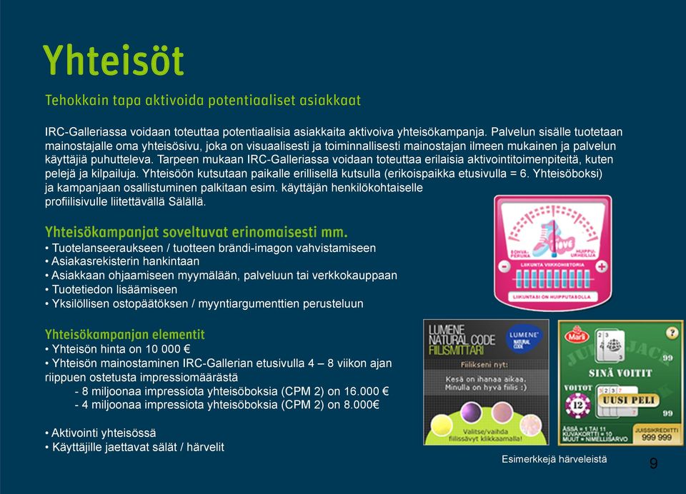 Tarpeen mukaan IRC-Galleriassa voidaan toteuttaa erilaisia aktivointitoimenpiteitä, kuten pelejä ja kilpailuja. Yhteisöön kutsutaan paikalle erillisellä kutsulla (erikoispaikka etusivulla = 6.