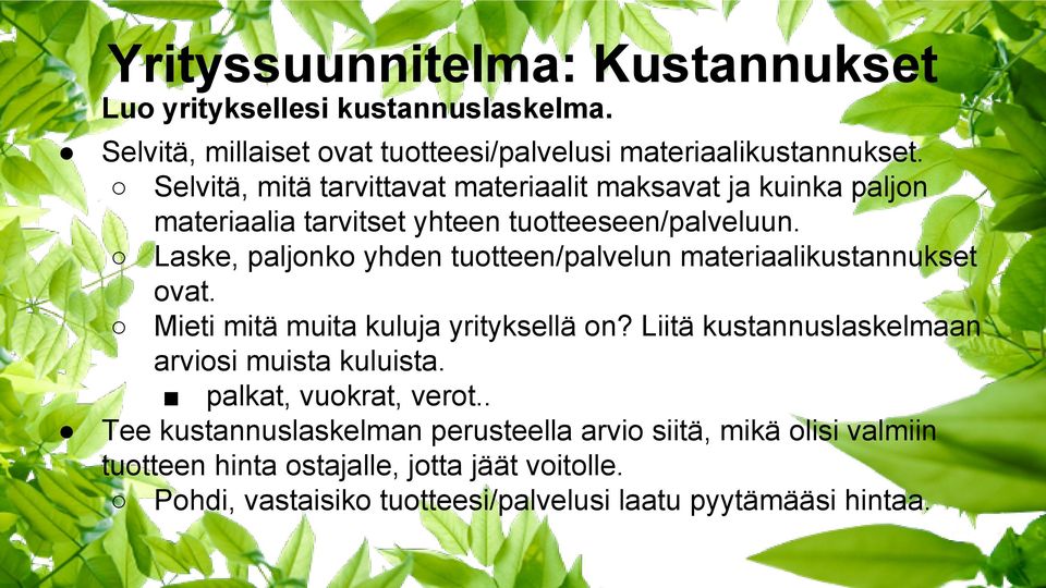 Laske, paljonko yhden tuotteen/palvelun materiaalikustannukset ovat. Mieti mitä muita kuluja yrityksellä on?