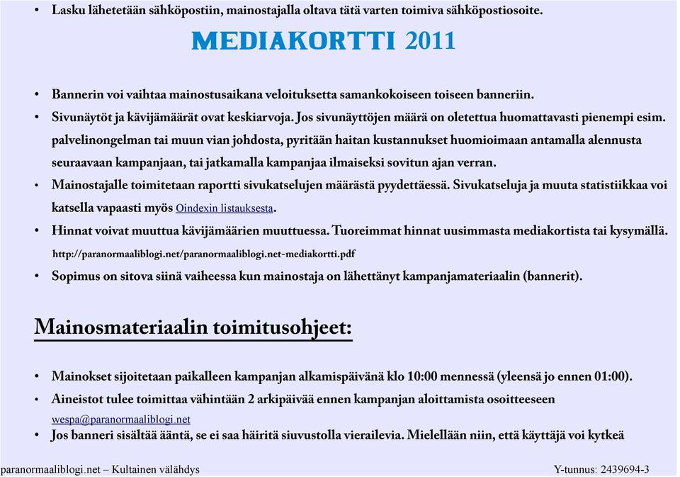 palvelinongelman tai muun vian johdosta, pyritään haitan kustannukset huomioimaan antamalla alennusta seuraavaan kampanjaan, tai jatkamalla kampanjaa ilmaiseksi sovitun ajan verran.