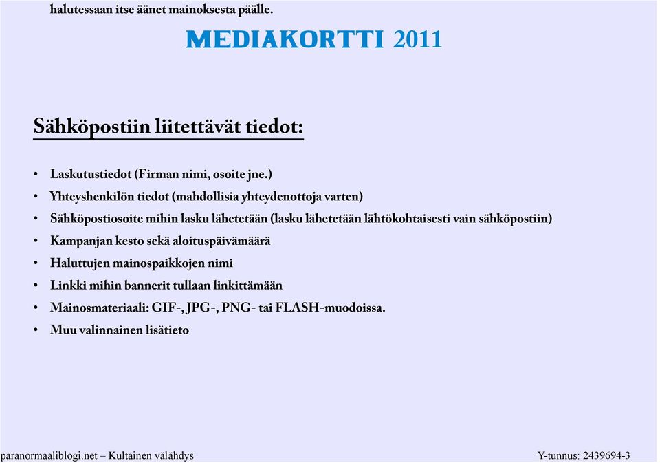 lähetetään lähtökohtaisesti vain sähköpostiin) Kampanjan kesto sekä aloituspäivämäärä Haluttujen mainospaikkojen