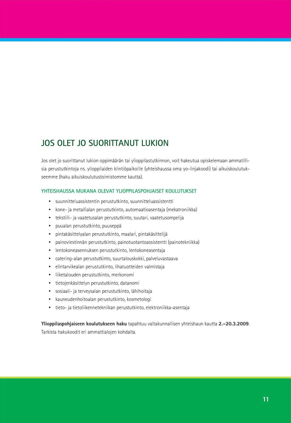 YHTEISHAUSSA MUKANA OLEVAT YLIOPPILASPOHJAISET KOULUTUKSET suunnitteluassistentin perustutkinto, suunnitteluassistentti puualan perustutkinto, puuseppä pintakäsittelyalan perustutkinto, maalari,