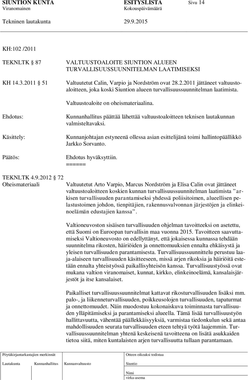 Kunnanjohtajan estyneenä ollessa asian esittelijänä toimi hallintopäällikkö Jarkko Sorvanto. Ehdotus hyväksyttiin. ====== TEKNLTK 4.9.