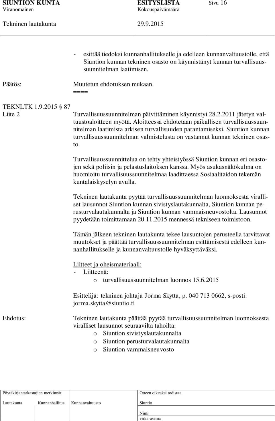 Aloitteessa ehdotetaan paikallisen turvallisuussuunnitelman laatimista arkisen turvallisuuden parantamiseksi. n kunnan turvallisuussuunnitelman valmistelusta on vastannut kunnan tekninen osasto.