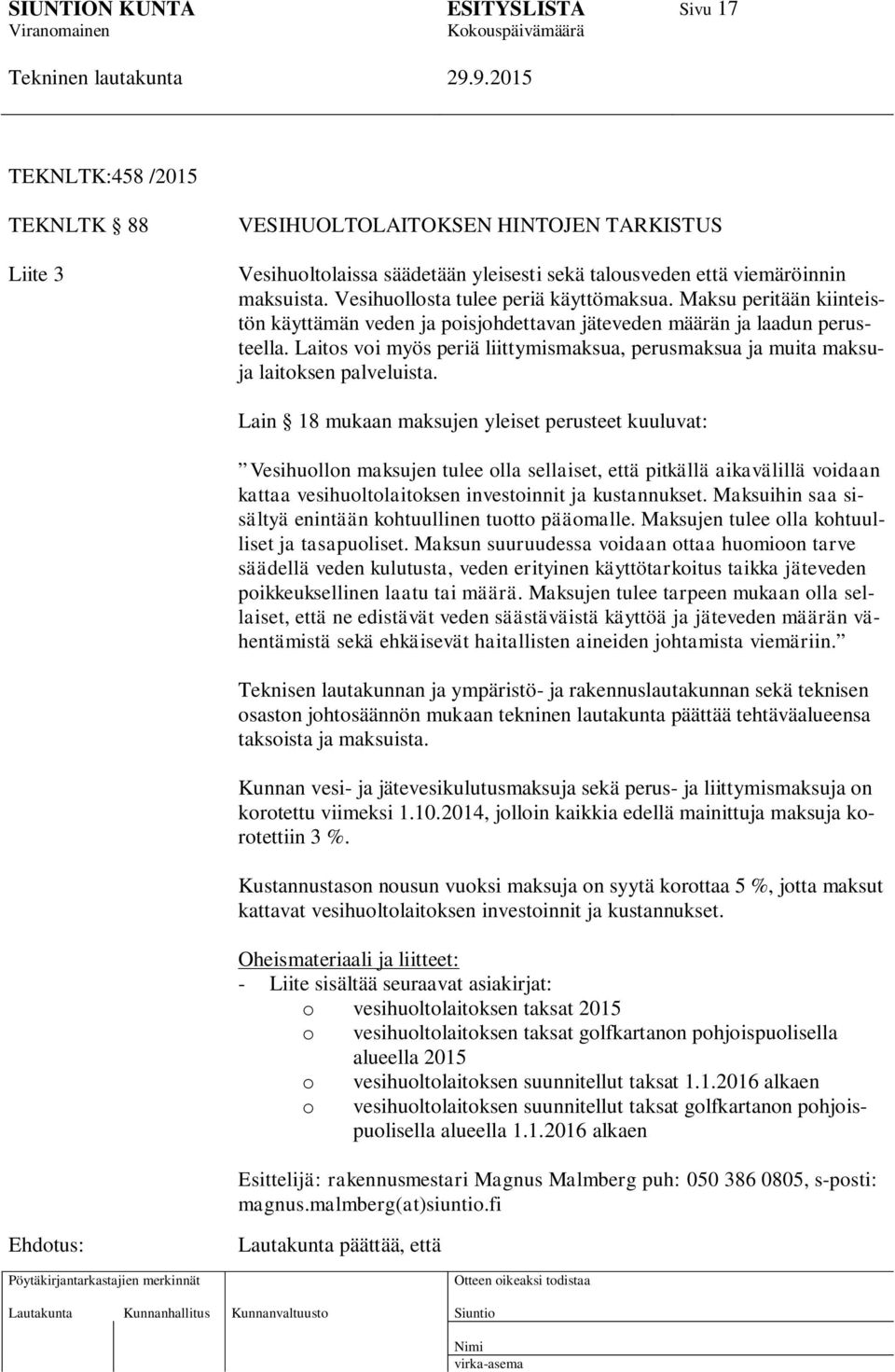 Laitos voi myös periä liittymismaksua, perusmaksua ja muita maksuja laitoksen palveluista.