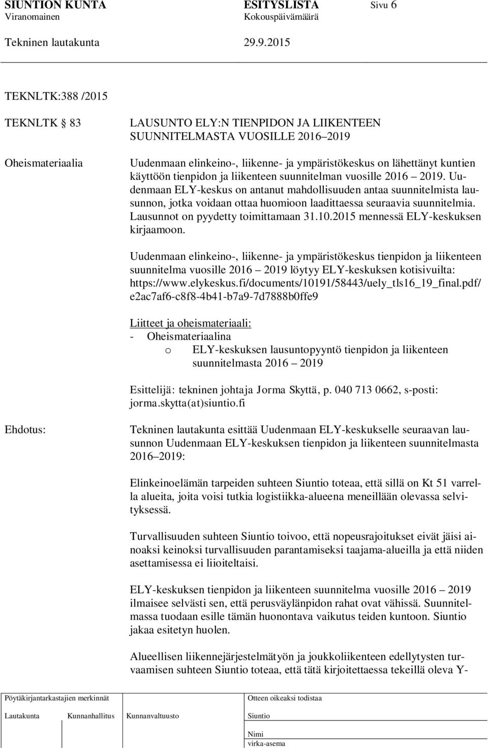 Uudenmaan ELY-keskus on antanut mahdollisuuden antaa suunnitelmista lausunnon, jotka voidaan ottaa huomioon laadittaessa seuraavia suunnitelmia. Lausunnot on pyydetty toimittamaan 31.10.