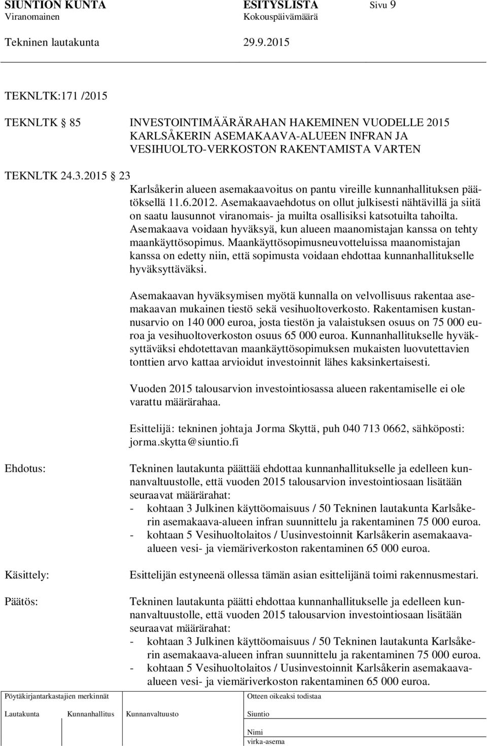 Asemakaavaehdotus on ollut julkisesti nähtävillä ja siitä on saatu lausunnot viranomais- ja muilta osallisiksi katsotuilta tahoilta.