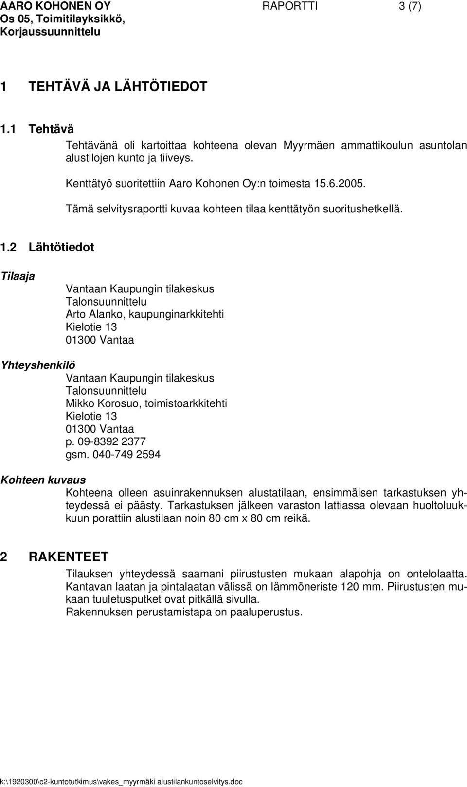 .6.2005. Tämä selvitysraportti kuvaa kohteen tilaa kenttätyön suoritushetkellä. 1.