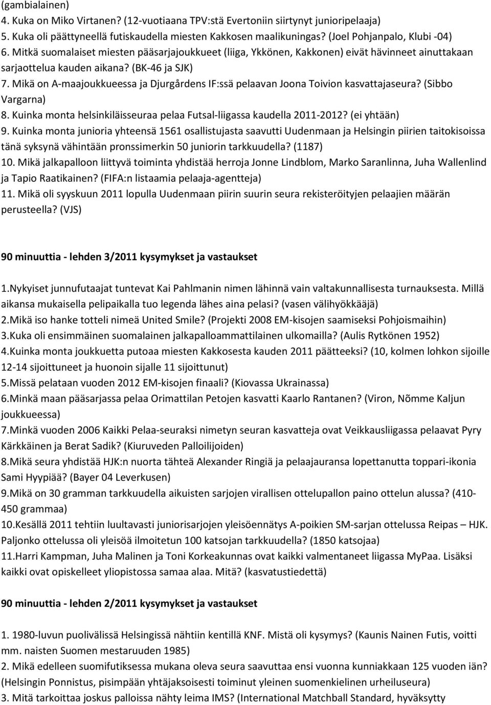 Mikä on A-maajoukkueessa ja Djurgårdens IF:ssä pelaavan Joona Toivion kasvattajaseura? (Sibbo Vargarna) 8. Kuinka monta helsinkiläisseuraa pelaa Futsal-liigassa kaudella 2011-2012? (ei yhtään) 9.