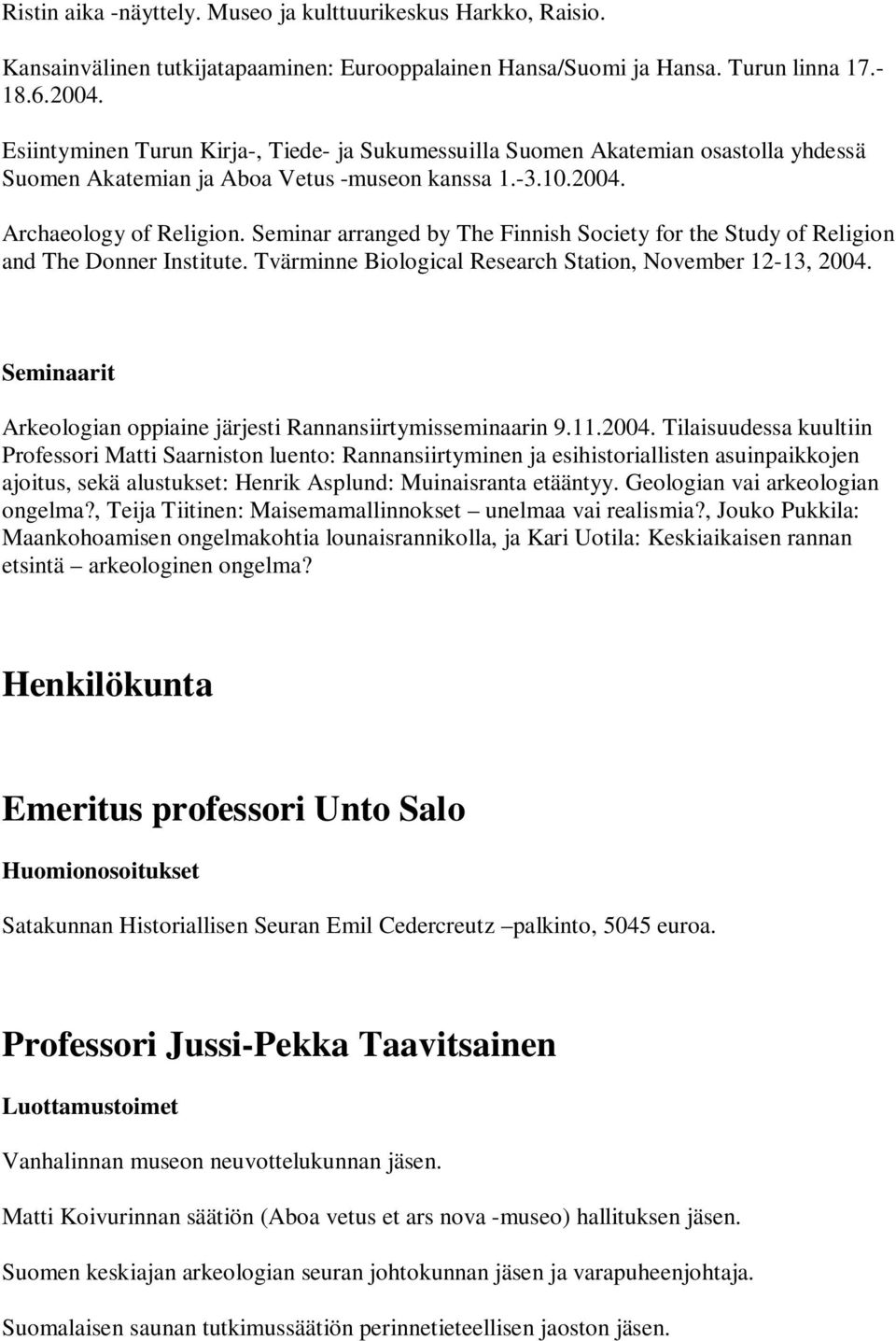 Seminar arranged by The Finnish Society for the Study of Religion and The Donner Institute. Tvärminne Biological Research Station, November 12-13, 2004.