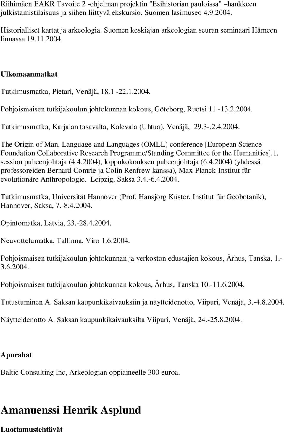 -13.2.2004. Tutkimusmatka, Karjalan tasavalta, Kalevala (Uhtua), Venäjä, 29.3-.2.4.2004. The Origin of Man, Language and Languages (OMLL) conference [European Science Foundation Collaborative Research Programme/Standing Committee for the Humanities].