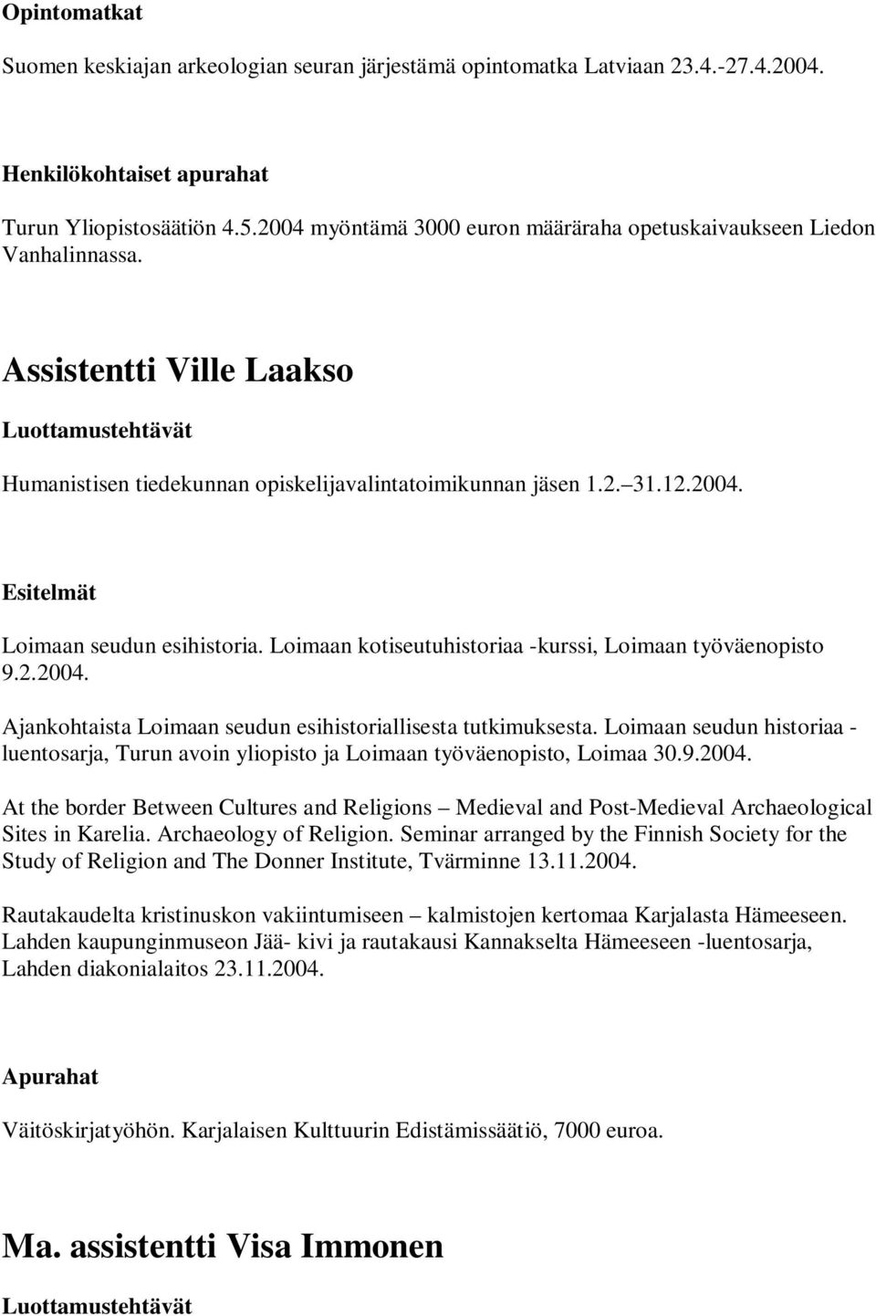 Loimaan kotiseutuhistoriaa -kurssi, Loimaan työväenopisto 9.2.2004. Ajankohtaista Loimaan seudun esihistoriallisesta tutkimuksesta.