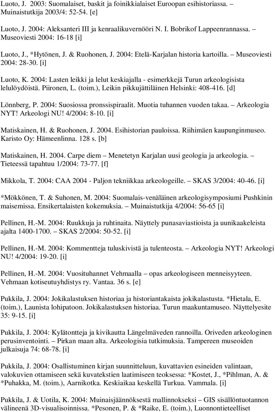 2004: Lasten leikki ja lelut keskiajalla - esimerkkejä Turun arkeologisista lelulöydöistä. Piironen, L. (toim.), Leikin pikkujättiläinen Helsinki: 408-416. [d] Lönnberg, P.