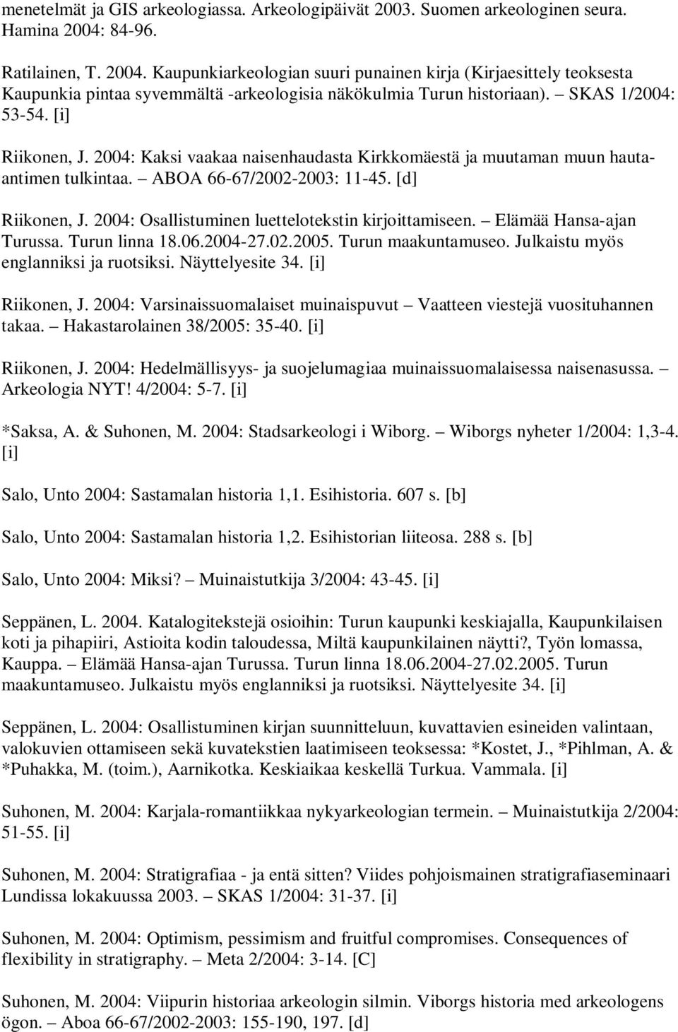 [i] Riikonen, J. 2004: Kaksi vaakaa naisenhaudasta Kirkkomäestä ja muutaman muun hautaantimen tulkintaa. ABOA 66-67/2002-2003: 11-45. [d] Riikonen, J.