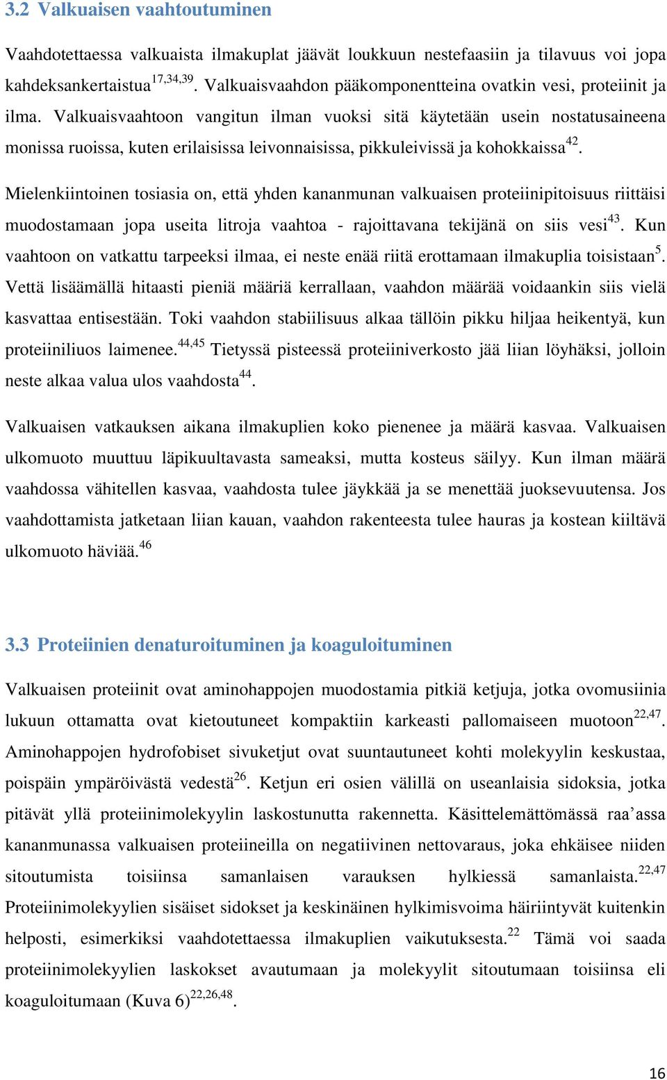 Valkuaisvaahtoon vangitun ilman vuoksi sitä käytetään usein nostatusaineena monissa ruoissa, kuten erilaisissa leivonnaisissa, pikkuleivissä ja kohokkaissa 42.