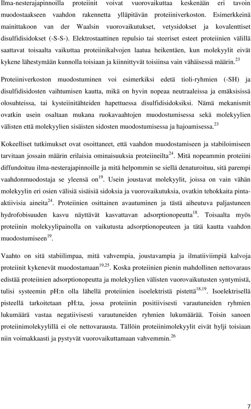 Elektrostaattinen repulsio tai steeriset esteet proteiinien välillä saattavat toisaalta vaikuttaa proteiinikalvojen laatua heikentäen, kun molekyylit eivät kykene lähestymään kunnolla toisiaan ja